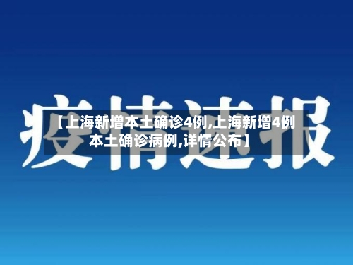【上海新增本土确诊4例,上海新增4例本土确诊病例,详情公布】-第2张图片