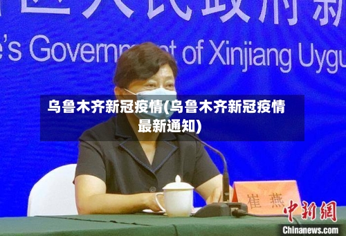 乌鲁木齐新冠疫情(乌鲁木齐新冠疫情最新通知)