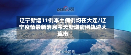 辽宁新增11例本土病例均在大连/辽宁疫情最新消息今天新增病例轨迹大连市-第2张图片