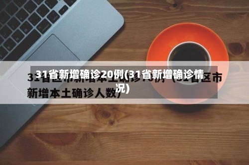 31省新增确诊20例(31省新增确诊情况)
