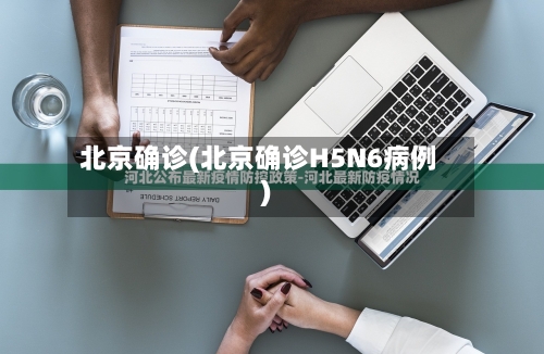 北京确诊(北京确诊H5N6病例)