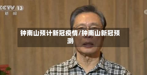 钟南山预计新冠疫情/钟南山新冠预测