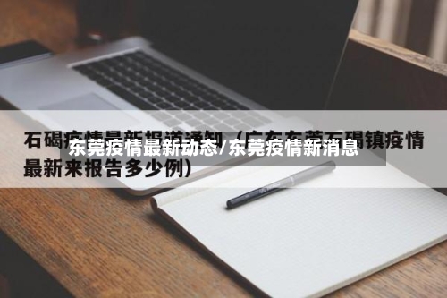 东莞疫情最新动态/东莞疫情新消息