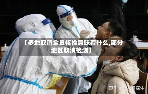 【多地取消全员核检意味着什么,部分地区取消检测】