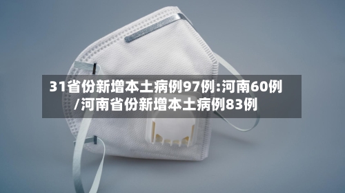 31省份新增本土病例97例:河南60例/河南省份新增本土病例83例-第3张图片
