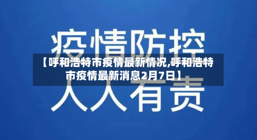 【呼和浩特市疫情最新情况,呼和浩特市疫情最新消息2月7日】