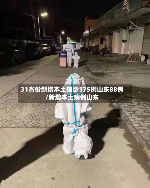 31省份新增本土确诊175例山东88例/新增本土病例山东