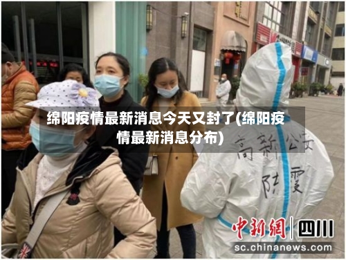 绵阳疫情最新消息今天又封了(绵阳疫情最新消息分布)