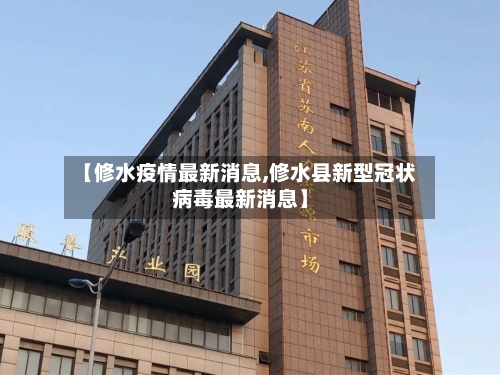 【修水疫情最新消息,修水县新型冠状病毒最新消息】-第2张图片