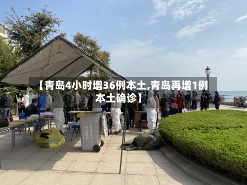 【青岛4小时增36例本土,青岛再增1例本土确诊】-第2张图片