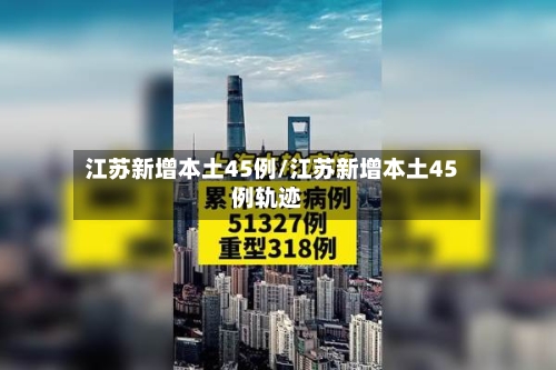 江苏新增本土45例/江苏新增本土45例轨迹-第2张图片