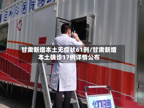 甘肃新增本土无症状61例/甘肃新增本土确诊17例详情公布