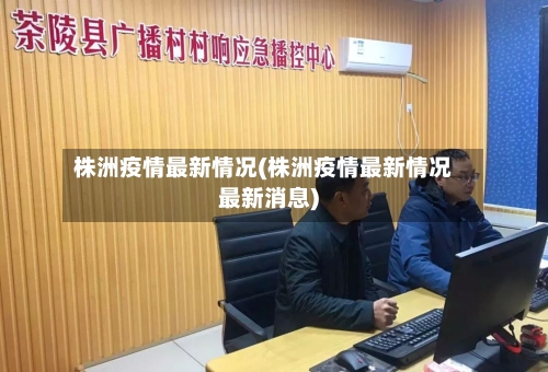 株洲疫情最新情况(株洲疫情最新情况最新消息)