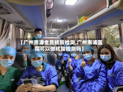 【广州南浦全员核酸检测,广州南浦医院可以做核酸检测吗】-第2张图片