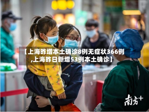 【上海昨增本土确诊8例无症状366例,上海昨日新增53例本土确诊】