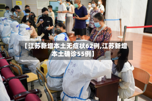 【江苏新增本土无症状62例,江苏新增本土确诊55例】
