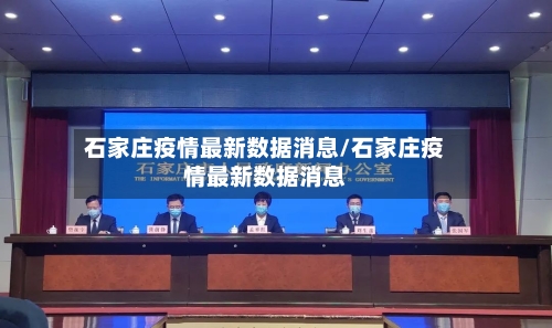 石家庄疫情最新数据消息/石家庄疫情最新数据消息