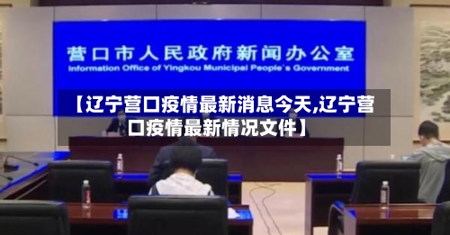 【辽宁营口疫情最新消息今天,辽宁营口疫情最新情况文件】-第2张图片