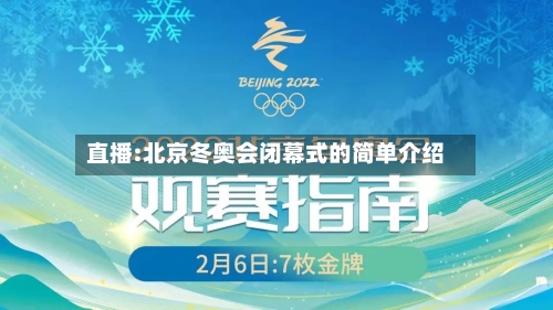 直播:北京冬奥会闭幕式的简单介绍