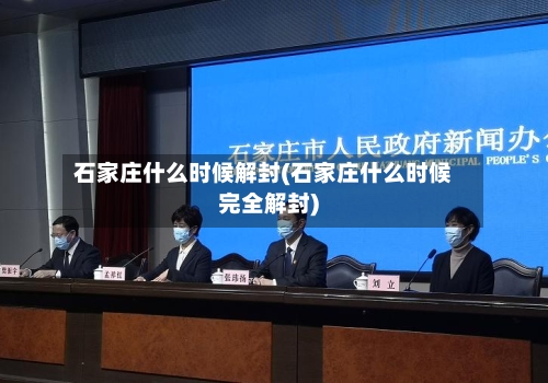 石家庄什么时候解封(石家庄什么时候完全解封)