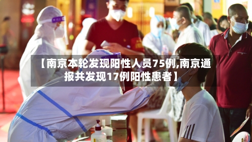 【南京本轮发现阳性人员75例,南京通报共发现17例阳性患者】-第3张图片