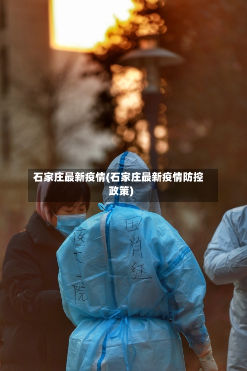 石家庄最新疫情(石家庄最新疫情防控政策)-第3张图片