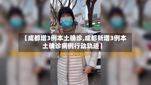 【成都增3例本土确诊,成都新增3例本土确诊病例行动轨迹】