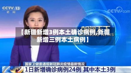 【新疆新增3例本土确诊病例,新疆新增三例本土病例】
