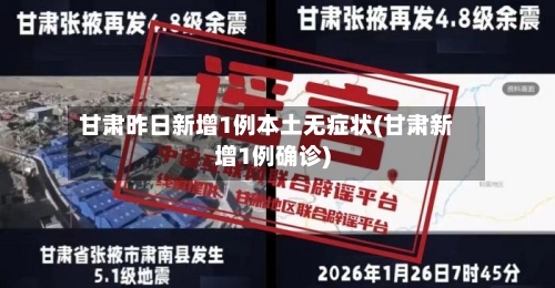 甘肃昨日新增1例本土无症状(甘肃新增1例确诊)