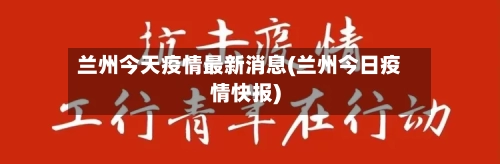 兰州今天疫情最新消息(兰州今日疫情快报)-第2张图片