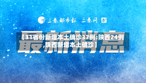 【31省份新增本土确诊37例:陕西24例,陕西新增本土确珍】
