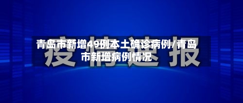 青岛市新增49例本土确诊病例/青岛市新增病例情况-第2张图片
