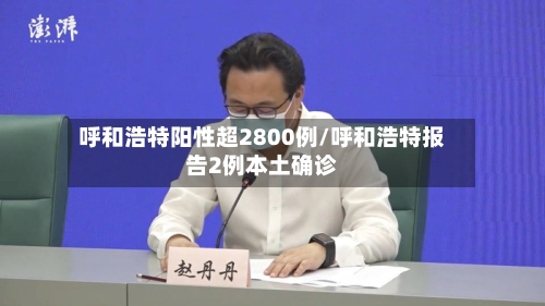 呼和浩特阳性超2800例/呼和浩特报告2例本土确诊-第3张图片