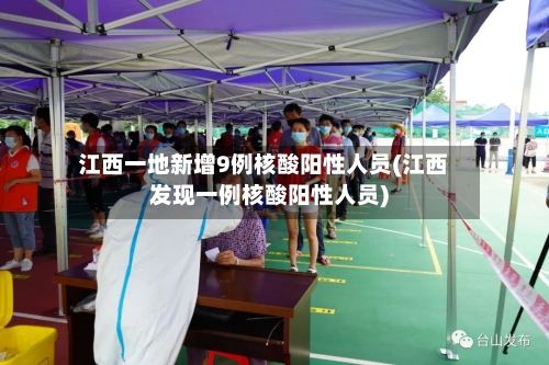 江西一地新增9例核酸阳性人员(江西发现一例核酸阳性人员)