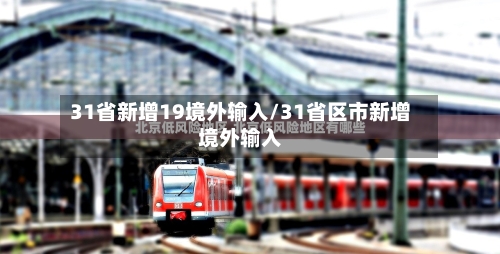 31省新增19境外输入/31省区市新增境外输入