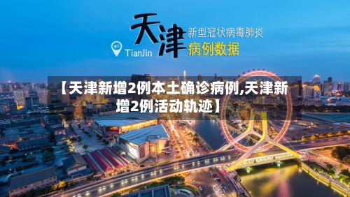 【天津新增2例本土确诊病例,天津新增2例活动轨迹】-第2张图片