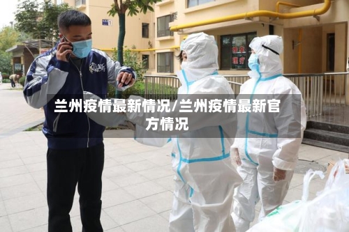 兰州疫情最新情况/兰州疫情最新官方情况-第3张图片