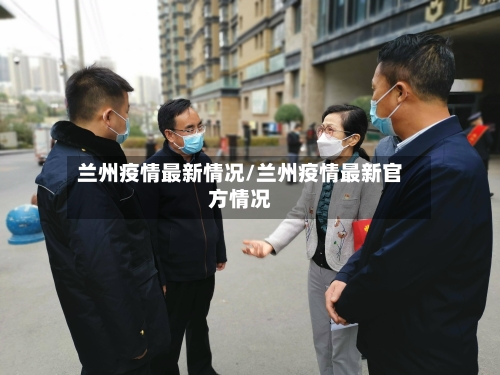 兰州疫情最新情况/兰州疫情最新官方情况-第2张图片