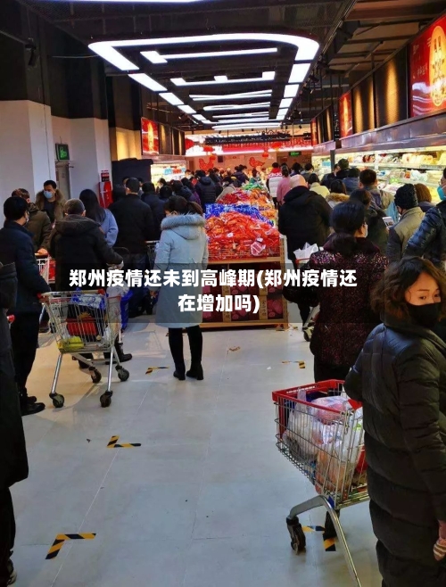 郑州疫情还未到高峰期(郑州疫情还在增加吗)
