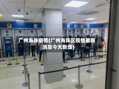 广州海珠疫情(广州海珠区疫情最新消息今天新增)