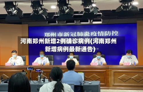 河南郑州新增2例确诊病例(河南郑州新增病例最新通告)-第3张图片