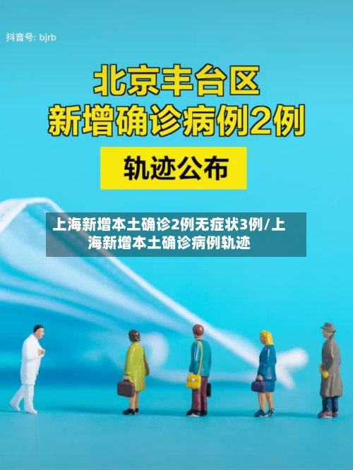 上海新增本土确诊2例无症状3例/上海新增本土确诊病例轨迹-第2张图片