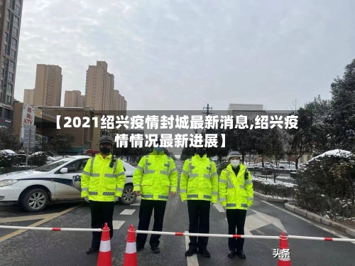 【2021绍兴疫情封城最新消息,绍兴疫情情况最新进展】-第2张图片