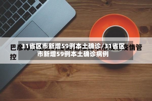 31省区市新增59例本土确诊/31省区市新增59例本土确诊病例-第2张图片