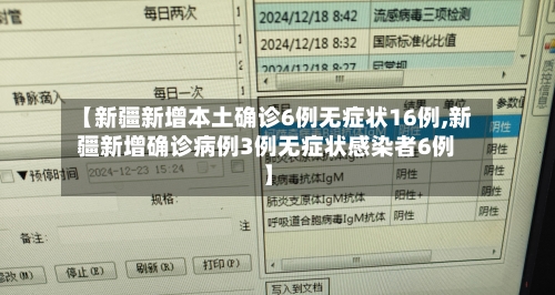 【新疆新增本土确诊6例无症状16例,新疆新增确诊病例3例无症状感染者6例】