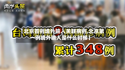 【北京首例境外输入关联病例,北京第一例境外输入是什么时候】