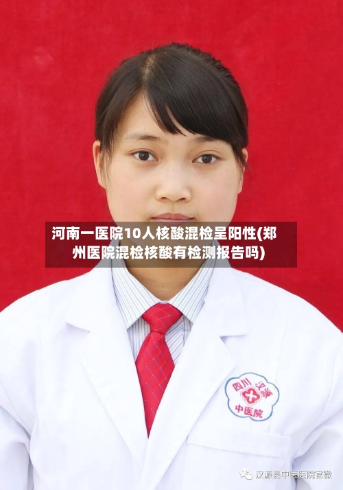 河南一医院10人核酸混检呈阳性(郑州医院混检核酸有检测报告吗)