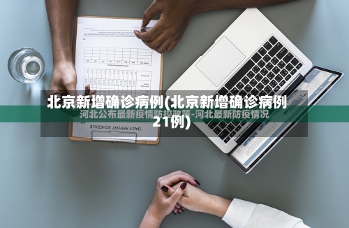 北京新增确诊病例(北京新增确诊病例21例)