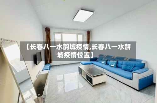 【长春八一水韵城疫情,长春八一水韵城疫情位置】-第3张图片