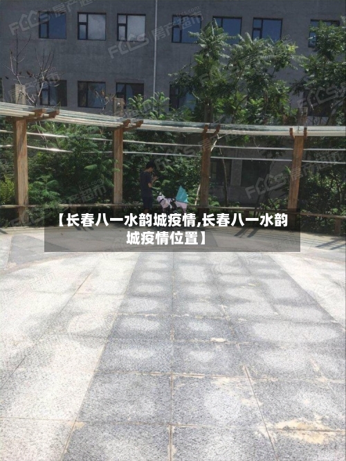 【长春八一水韵城疫情,长春八一水韵城疫情位置】